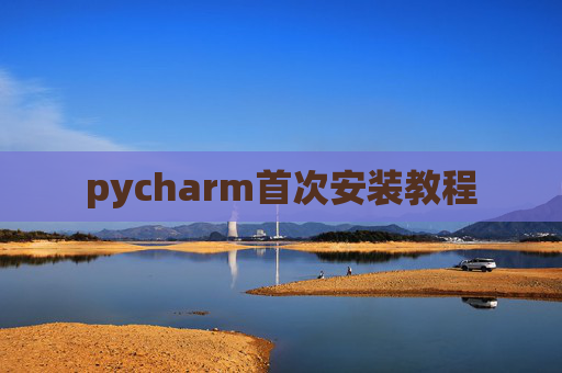 pycharm首次安装教程 pycharm首次安装教程